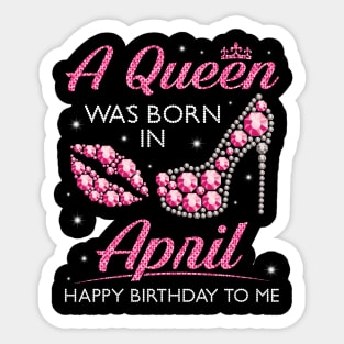 A Queen Was Born In April Happy Birthday To Me Nana Mommy Aunt Sister Cousin Wife Daughter Sticker